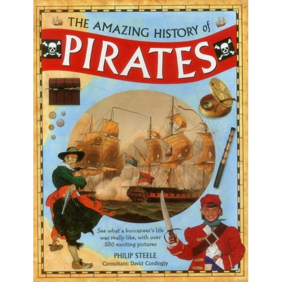The Amazing History of Pirates : See What A Buccaneer'S Life Was Really Like, With Over 350 Exciting Pictures (Hardcover)