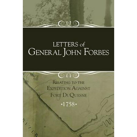 Letters of General John Forbes Relating to the Expedition Against Fort