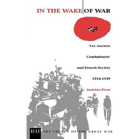 Legacy of the Great War In the Wake of War: Les Anciens Combattants' and French Society 1914-1939, Book 3, (Paperback)
