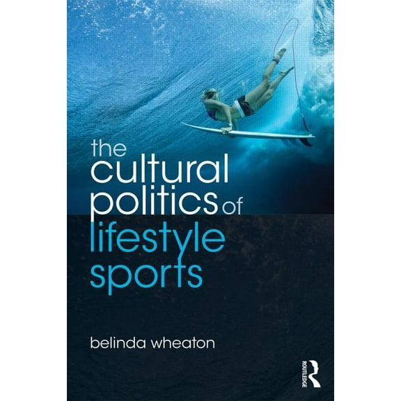 Routledge Critical Studies in Sport The Cultural Politics of Lifestyle Sports, (Paperback)