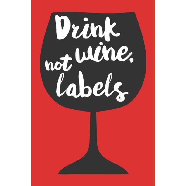 Drink Wine Not Labels: A Wine Tasting Notebook For the Wine Enthusiast  (Paperback)