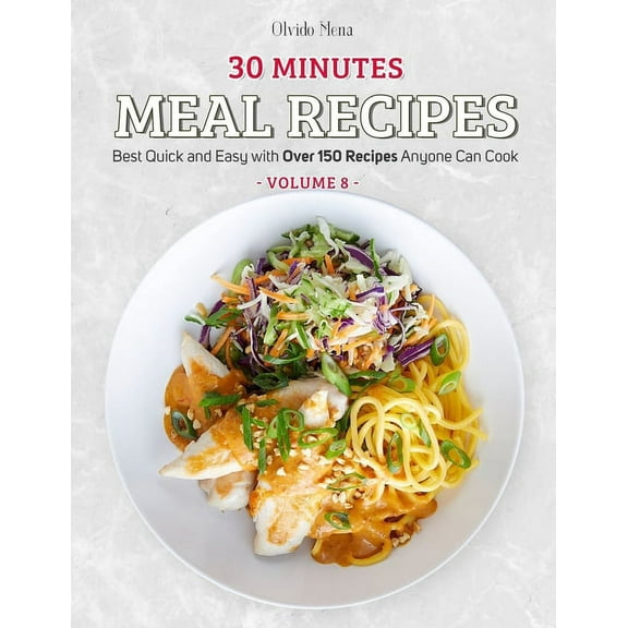 30-Minutes Meal Recipes : Best Quick and Easy with Over 150 Recipes Anyone Can Cook (Volume 8) (Paperback)