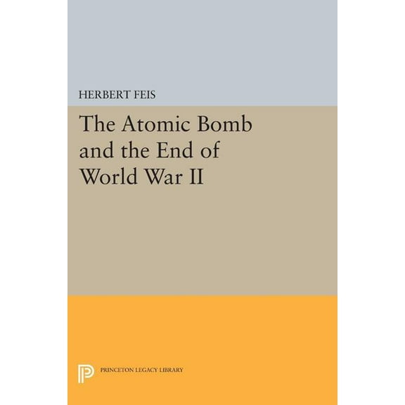 Princeton Legacy Library The Atomic Bomb and the End of World War II, Book 1774, (Paperback)