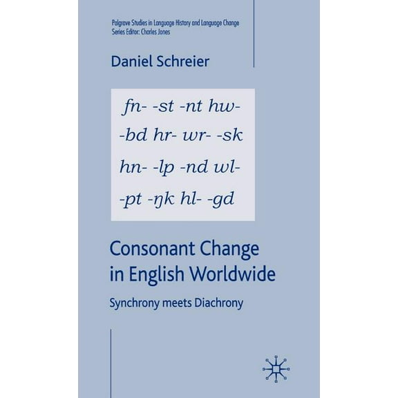 Palgrave Studies in Language History and Consonant Change in English Worldwide: Synchrony Meets Diachrony, (Hardcover)