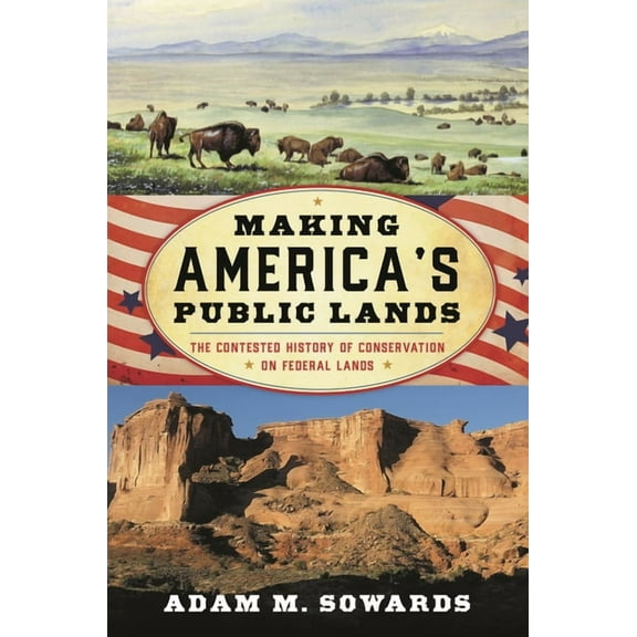 American Ways Making America's Public Lands: The Contested History of Conservation on Federal Lands, (Paperback)