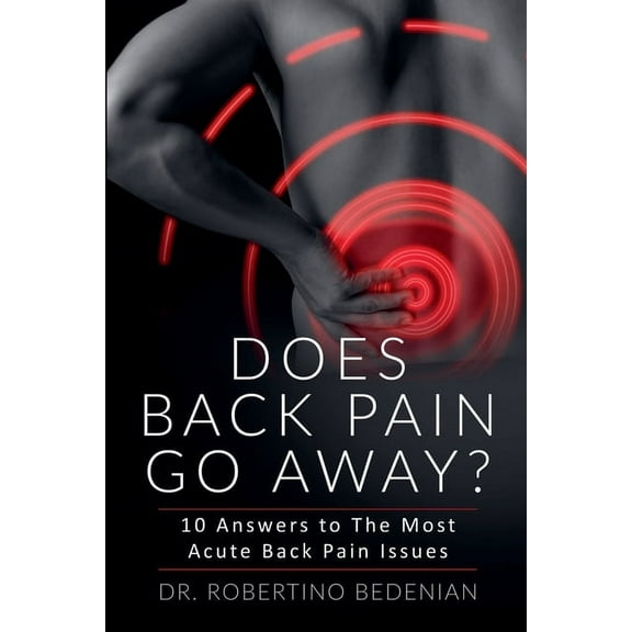 Does Back Pain Go Away? 10 Answers To The Most Acute Back Pain Issues, (Paperback)