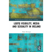 LGBTQ Visibility, Media and Sexuality in Ireland (Routledge Research in Gender, Sexuality, and Media)