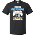 thumbnail image 3 of Inktastic I Paused My Game to Be Here T-Shirt, 3 of 5