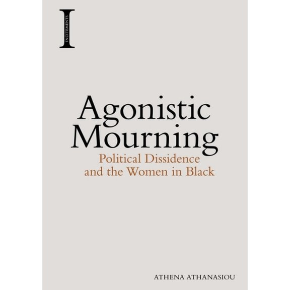 Incitements Agonistic Mourning: Political Dissidence and the Women in Black, (Hardcover)