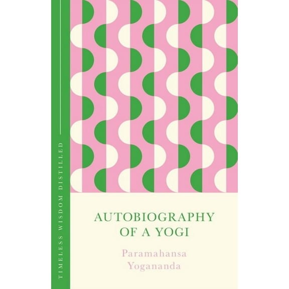 Autobiography of a Yogi: Timeless Wisdom Distilled, (Hardcover)