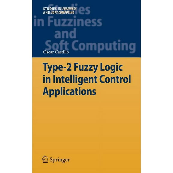 Studies in Fuzziness and Soft Computing Type-2 Fuzzy Logic in Intelligent Control Applications, Book 272, (Hardcover)