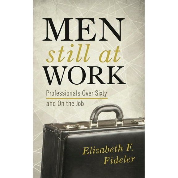 Men Still at Work: Professionals Over Sixty and On the Job, (Hardcover)