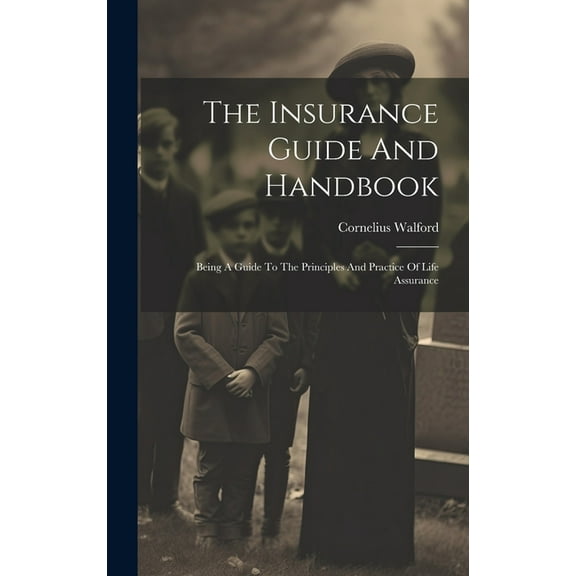 The Insurance Guide And Handbook : Being A Guide To The Principles And Practice Of Life Assurance (Hardcover)