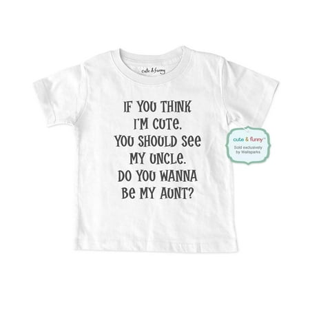 If you think I'm cute, you should see my Uncle. Do you wanna be my aunt? - wallsparks cute & funny Brand - Soft Infant & Toddler (Best Aunt And Uncle Gifts)