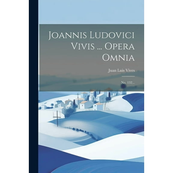 Joannis Ludovici Vivis ... Opera Omnia: No. 132... (Paperback)