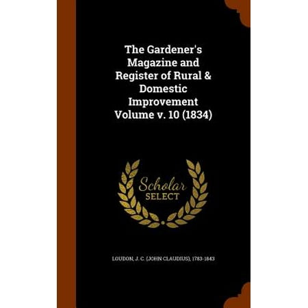 The Gardener's Magazine and Register of Rural & Domestic Improvement Volume V. 10
