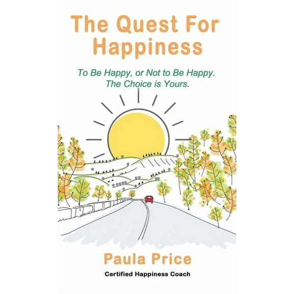 The Quest for Happiness: To Be Happy, or Not to Be Happy. The Choice is Yours., (Hardcover)