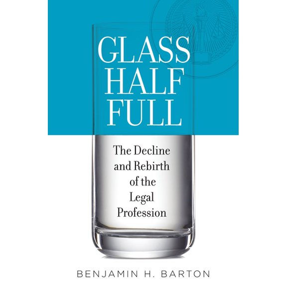 Glass Half Full: The Decline and Rebirth of the Legal Profession, (Hardcover)