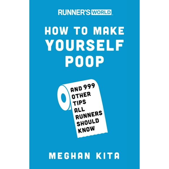 Runner's World Runner's World How to Make Yourself Poop: And 999 Other Tips All Runners Should Know, (Paperback)