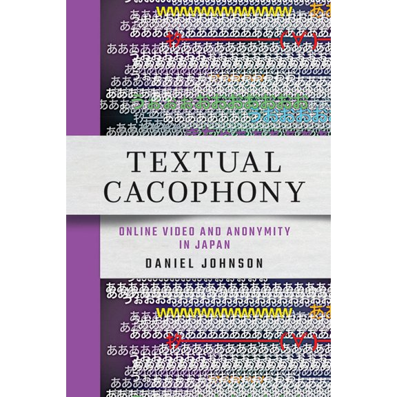 Textual Cacophony: Online Video and Anonymity in Japan, (Paperback)