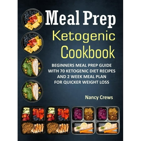 Meal Prep Ketogenic Cookbook: Beginners Meal Prep Guide With 70 Ketogenic Diet Recipes And 2 Week Meal Plan For Quicker Weight Loss - (Best 2 Week Weight Loss Plan)
