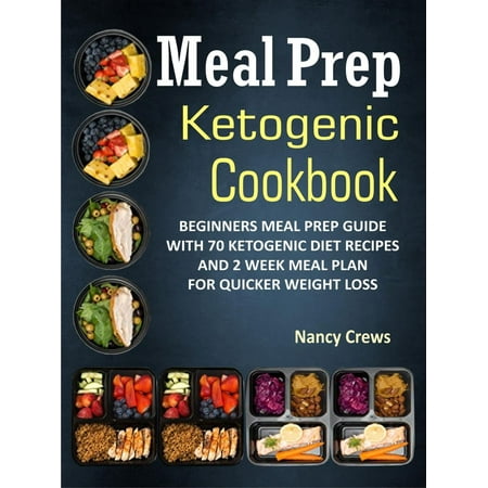 Meal Prep Ketogenic Cookbook: Beginners Meal Prep Guide With 70 Ketogenic Diet Recipes And 2 Week Meal Plan For Quicker Weight Loss - (Best Way To Meal Prep For The Week)