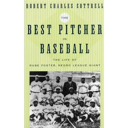The Best Pitcher in Baseball : The Life of Rube Foster, Negro League (Best Pitcher In Baseball Today)