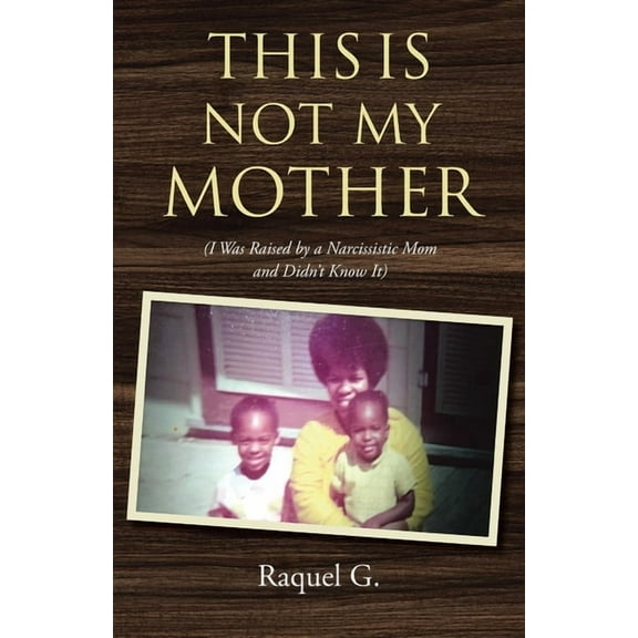 This Is Not My Mother: (I Was Raised by a Narcissistic Mom and Didn't Know It), (Paperback)