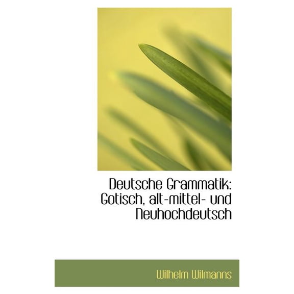 Deutsche Grammatik: Gotisch, Alt-Mittel- Und Neuhochdeutsch (Hardcover)