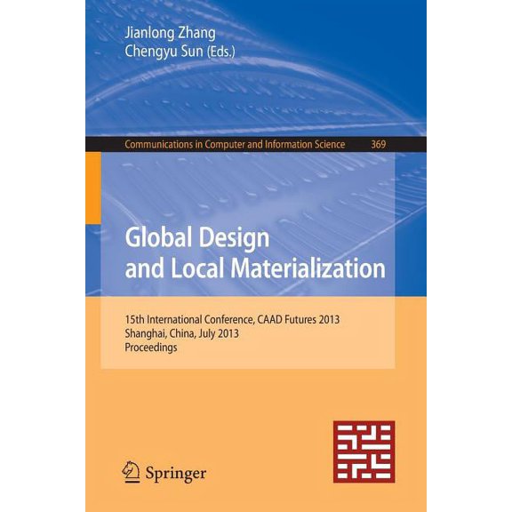 Communications in Computer and Informati Global Design and Local Materialization: 15th International Conference, Caad Futures 2013, Shanghai, China, July 3-5, 20, Book 369, (Paperback)