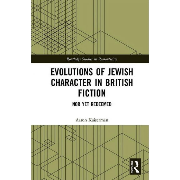 Routledge Studies in Romanticism Evolutions of Jewish Character in British Fiction: Nor Yet Redeemed, (Hardcover)
