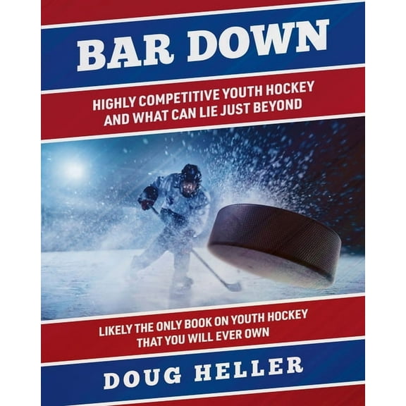 Bar Down: Highly Competitive Youth Hockey - And What Can Lie Just Beyond, (Paperback)