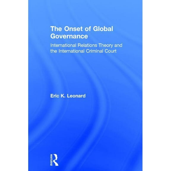 The Onset of Global Governance: International Relations Theory and the International Criminal Court, (Hardcover)