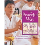 The Peaceful Way : A Children's Guide to the Traditions of the Martial Arts (Paperback)