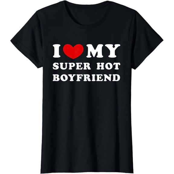 I Love My Super Hot Boyfriend I Heart My Boyfriend T-Shirt