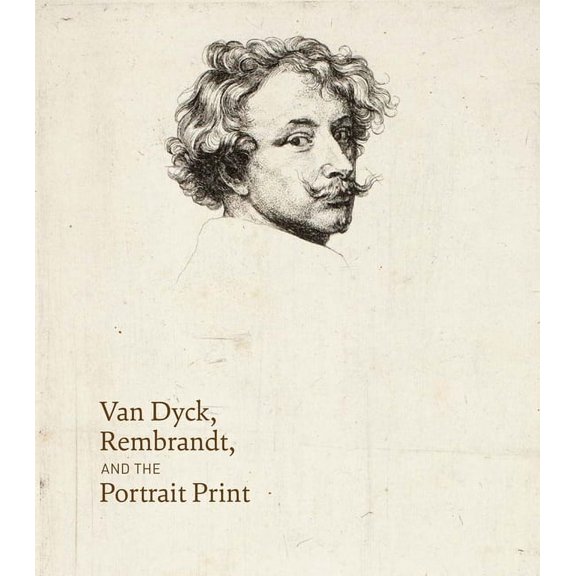 Van Dyck, Rembrandt, and the Portrait Print (Hardcover)