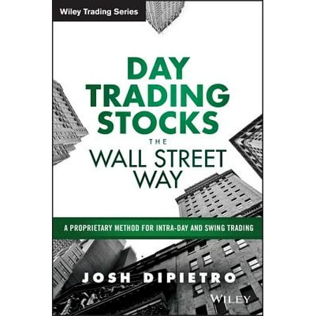Day Trading Stocks the Wall Street Way : A Proprietary Method for Intra-Day and Swing