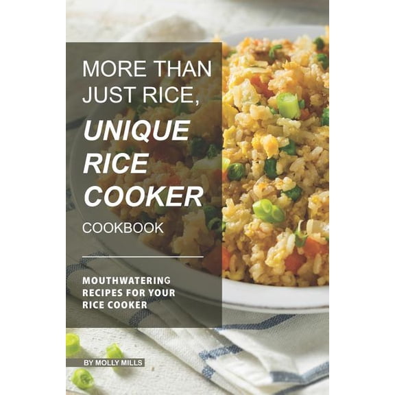 More than just Rice, Unique Rice Cooker Cookbook: Mouthwatering Recipes for your Rice Cooker (Paperback) by Molly Mills