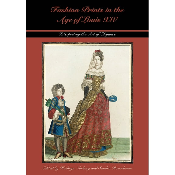 Costume Society of America Fashion Prints in the Age of Louis XIV: Interpreting the Art of Elegance, (Hardcover)