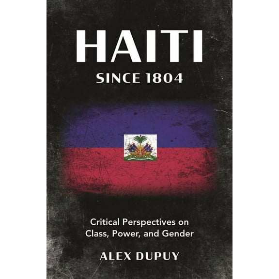 Haiti Since 1804: Critical Perspectives on Class, Power, and Gender, (Hardcover)