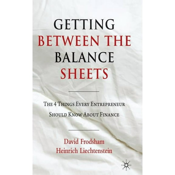Getting Between the Balance Sheets: The Four Things Every Entrepreneur Should Know about Finance, (Hardcover)