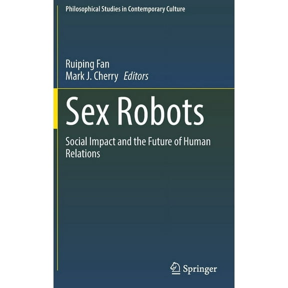 Philosophical Studies in Contemporary Cu Sex Robots: Social Impact and the Future of Human Relations, Book 28, (Hardcover)