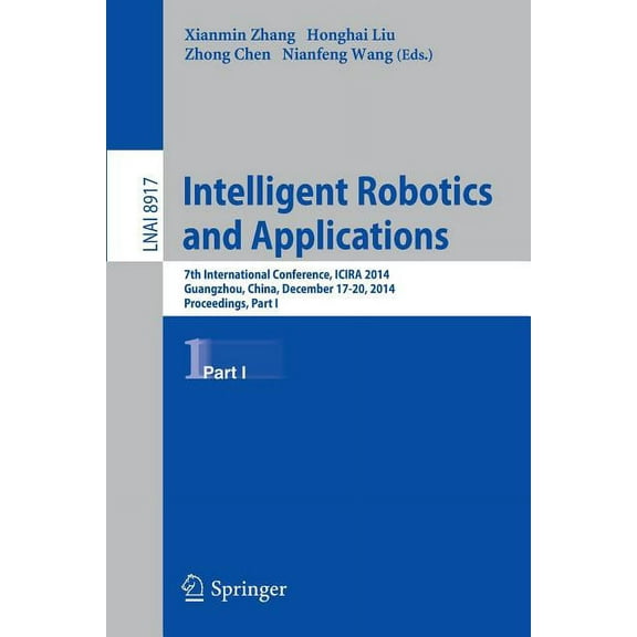 Intelligent Robotics and Applications: 7th International Conference, Icira 2014, Guangzhou, China, December 17-20, 2014,, (Paperback)