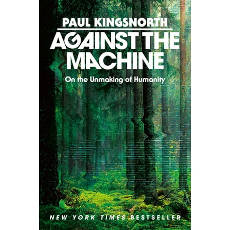 Against the Machine: On the Unmaking of Humanity, (Hardcover)