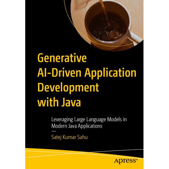 Generative Ai-Driven Application Development with Java: Leveraging Large Language Models in Modern Java Applications, (Paperback)