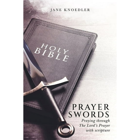 Prayer Swords: Praying through the Lord's Prayer with scripture (Paperback)
