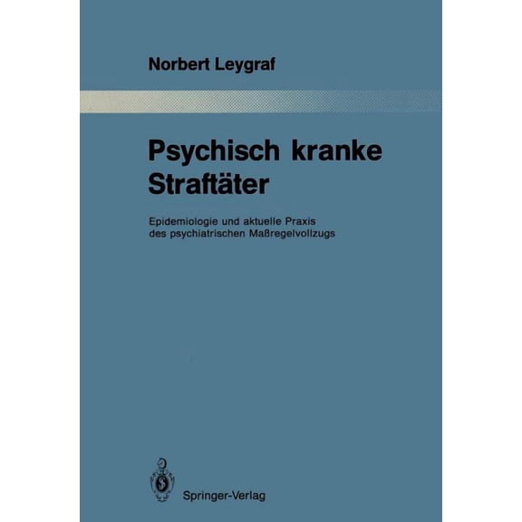 Monographien Aus Dem Gesamtgebiete der P Psychisch Kranke StraftÃ¤ter: Epidemiologie Und Aktuelle PRAXIS Des Psychiatrischen MaÃregelvollzugs, Book 53, (Paperback)