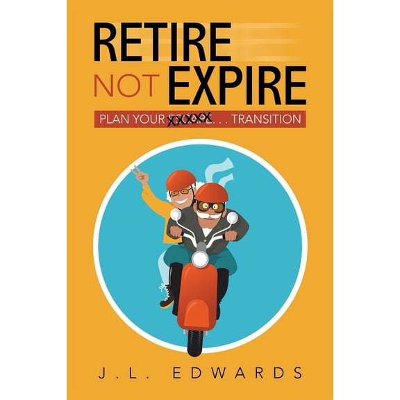 Retire Not Expire : Plan Your Escape. . . Transition (Paperback)