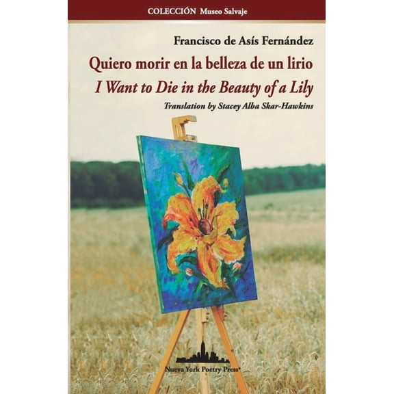 Quiero morir en la belleza de un lirio: I Want to Die in the Beauty of a Lily (Bilingual edition) (COLECCIÃN MUSEO SALVAJE) (Spanish Edition)