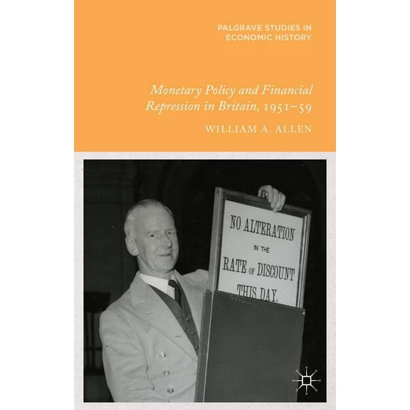 Palgrave Studies in Economic History Monetary Policy and Financial Repression in Britain, 1951-59, (Hardcover)
